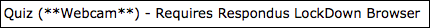 Requires Webcam and Respondus Lockdown Browser